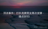 顶流事件：打扑克牌男女再次发酵 · 爆点9033