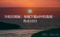 冷知识揭秘：快喵下载APP的真相 · 热点1053