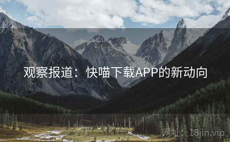 观察报道：快喵下载APP的新动向